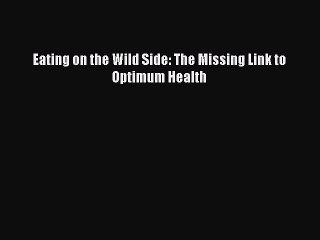 Read Books Eating on the Wild Side: The Missing Link to Optimum Health E-Book Free