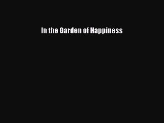 Read Books In the Garden of Happiness ebook textbooks