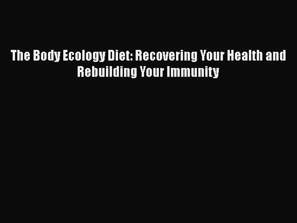 Read Books The Body Ecology Diet: Recovering Your Health and Rebuilding Your Immunity E-Book