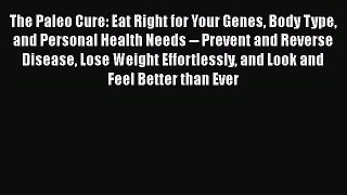 Read Books The Paleo Cure: Eat Right for Your Genes Body Type and Personal Health Needs --