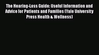 [Read] The Hearing-Loss Guide: Useful Information and Advice for Patients and Families (Yale