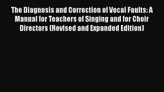 [Read] The Diagnosis and Correction of Vocal Faults: A Manual for Teachers of Singing and for