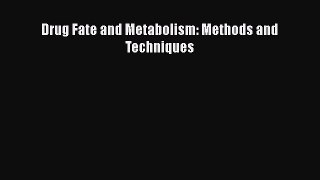 Read Drug Fate and Metabolism: Methods and Techniques PDF Online