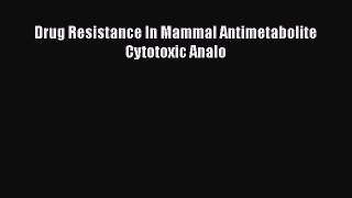 Read Drug Resistance In Mammal Antimetabolite Cytotoxic Analo PDF Online