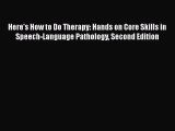 [Read] Here's How to Do Therapy: Hands on Core Skills in Speech-Language Pathology Second Edition