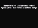 Read Books The Narcissist You Know: Defending Yourself Against Extreme Narcissists in an All-About-Me