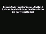Read Books Stronger Faster: Workday Workouts That Build Maximum Muscle in Minimum Time (Men's