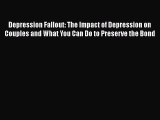 Read Books Depression Fallout: The Impact of Depression on Couples and What You Can Do to Preserve