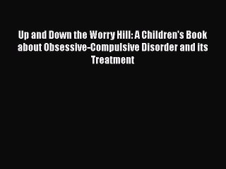 Read Books Up and Down the Worry Hill: A Children's Book about Obsessive-Compulsive Disorder