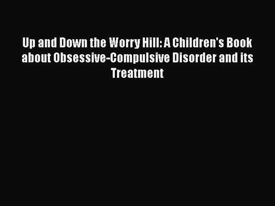 Read Books Up and Down the Worry Hill: A Children's Book about Obsessive-Compulsive Disorder
