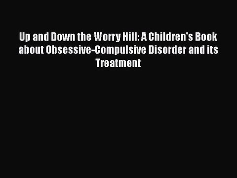 Read Books Up and Down the Worry Hill: A Children's Book about Obsessive-Compulsive Disorder