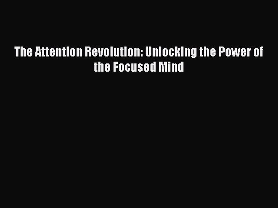 Read Books The Attention Revolution: Unlocking the Power of the Focused Mind E-Book Free