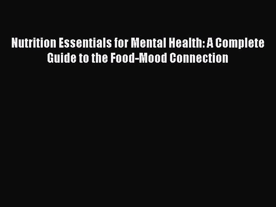 Read Books Nutrition Essentials for Mental Health: A Complete Guide to the Food-Mood Connection