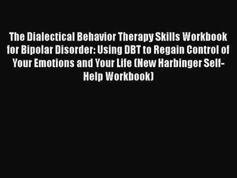 Read Books The Dialectical Behavior Therapy Skills Workbook for Bipolar Disorder: Using DBT