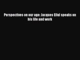 [PDF] Perspectives on our age: Jacques Ellul speaks on his life and work [Read] Full Ebook