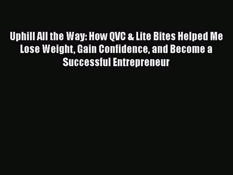 Read Books Uphill All the Way: How QVC & Lite Bites Helped Me Lose Weight Gain Confidence and