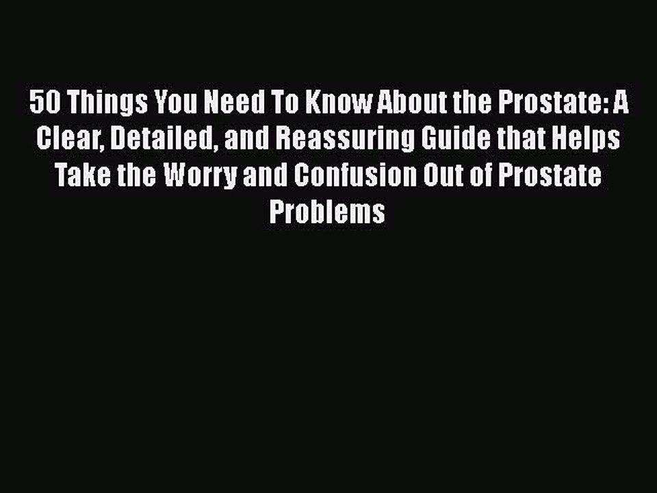 Read Books 50 Things You Need To Know About the Prostate: A Clear Detailed and Reassuring Guide