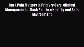 Download Back Pain Matters in Primary Care: Clinical Management of Back Pain in a Healthy and