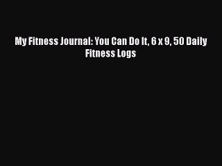 Read Books My Fitness Journal: You Can Do It 6 x 9 50 Daily Fitness Logs ebook textbooks