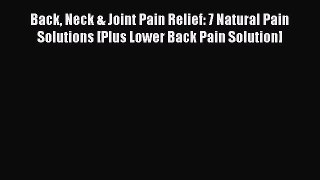 Read Back Neck & Joint Pain Relief: 7 Natural Pain Solutions [Plus Lower Back Pain Solution]