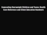 Read Counseling Overweight Children and Teens: Health Care Reference and Client Education Handouts