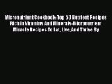 Read Micronutrient Cookbook: Top 50 Nutrient Recipes Rich in Vitamins And Minerals-Micronutrient