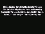 Read 30 Healthy Low Carb Salad Recipes for Fat Loss: 30  Delicious High Protein Salad and Dressing