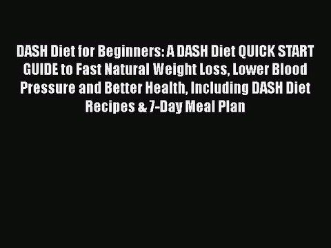 Read Books DASH Diet for Beginners: A DASH Diet QUICK START GUIDE to Fast Natural Weight Loss