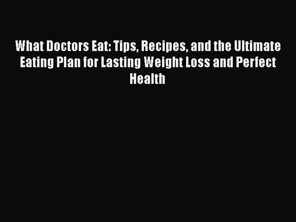 Read Books What Doctors Eat: Tips Recipes and the Ultimate Eating Plan for Lasting Weight Loss
