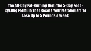 Read Books The All-Day Fat-Burning Diet: The 5-Day Food-Cycling Formula That Resets Your Metabolism