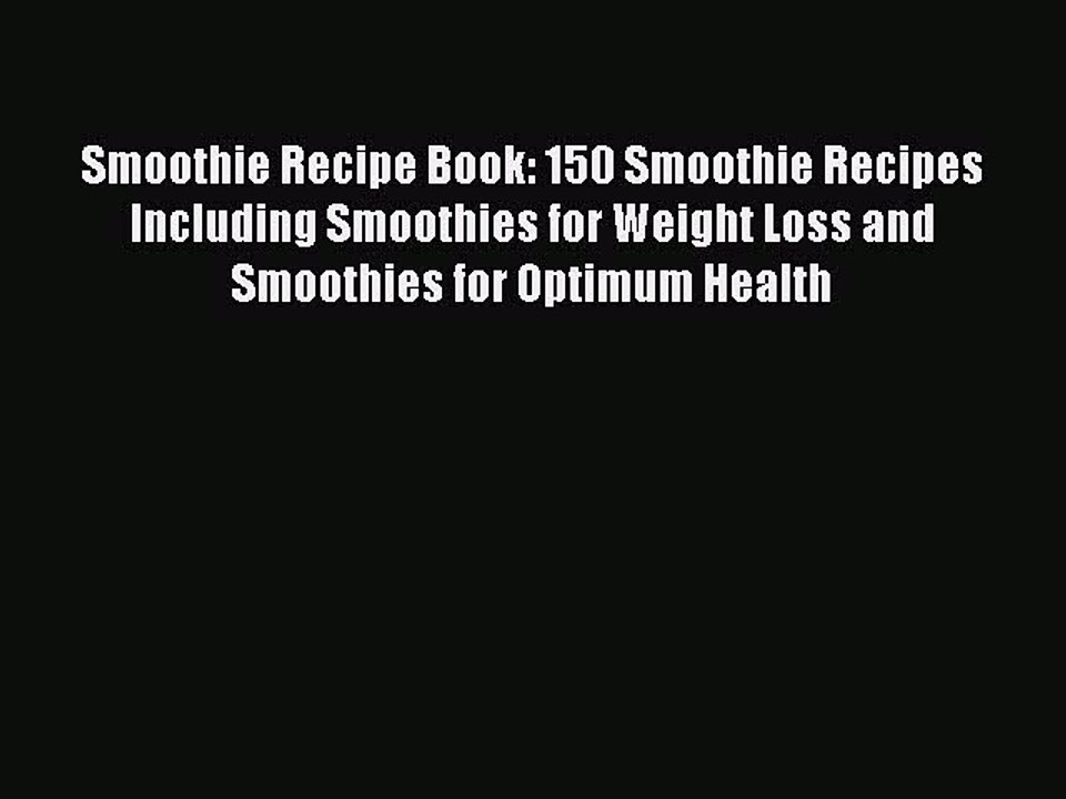 Read Books Smoothie Recipe Book: 150 Smoothie Recipes Including Smoothies for Weight Loss and