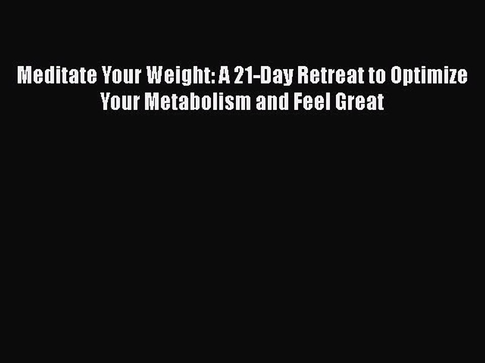 Read Books Meditate Your Weight: A 21-Day Retreat to Optimize Your Metabolism and Feel Great