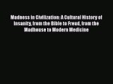 Read Books Madness in Civilization: A Cultural History of Insanity from the Bible to Freud