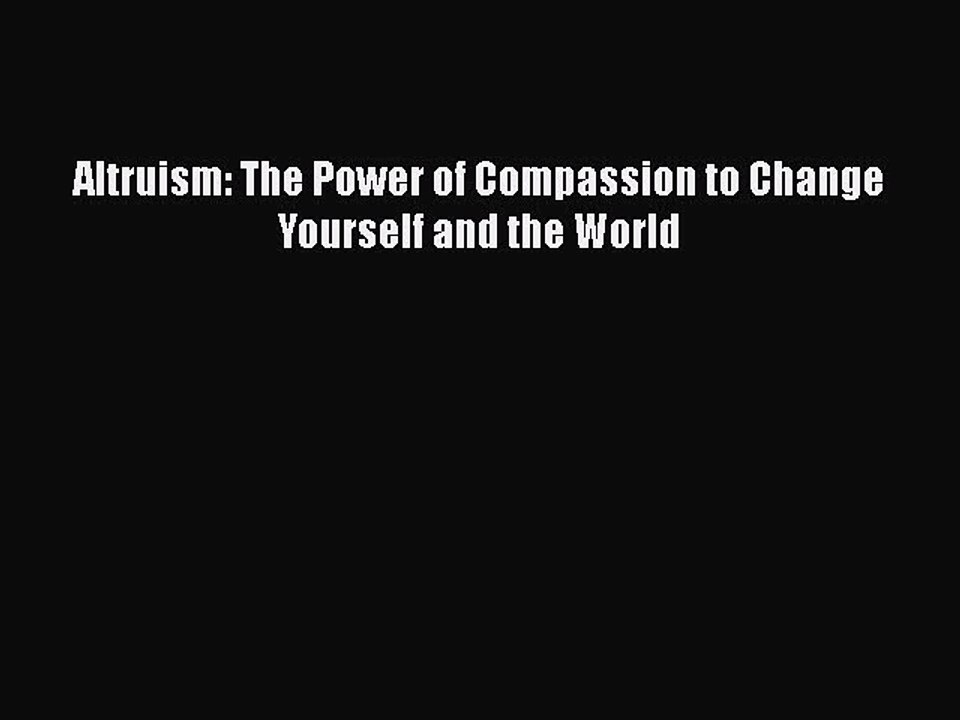 Download Books Altruism: The Power of Compassion to Change Yourself and the World PDF Free