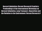 Read Aerosol Inhalation: Recent Research Frontiers: Prodeedings of the International Workshop