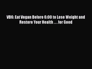 Read Books VB6: Eat Vegan Before 6:00 to Lose Weight and Restore Your Health . . . for Good