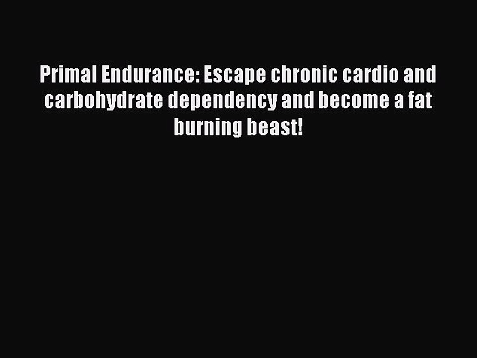 Read Books Primal Endurance: Escape chronic cardio and carbohydrate dependency and become a
