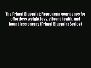 Read Books The Primal Blueprint: Reprogram your genes for effortless weight loss vibrant health