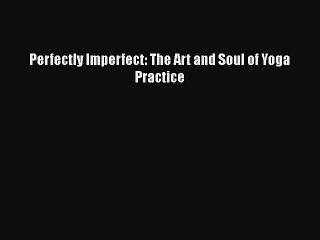 Download Books Perfectly Imperfect: The Art and Soul of Yoga Practice PDF Free