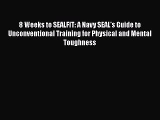 Download Books 8 Weeks to SEALFIT: A Navy SEAL's Guide to Unconventional Training for Physical