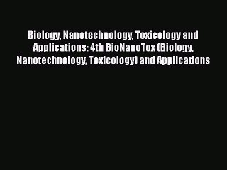 Read Biology Nanotechnology Toxicology and Applications: 4th BioNanoTox (Biology Nanotechnology