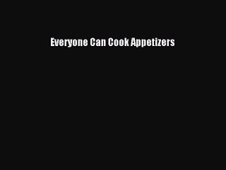 [PDF] Everyone Can Cook Appetizers [Read] Full Ebook