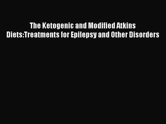 Read Books The Ketogenic and Modified Atkins Diets:Treatments for Epilepsy and Other Disorders