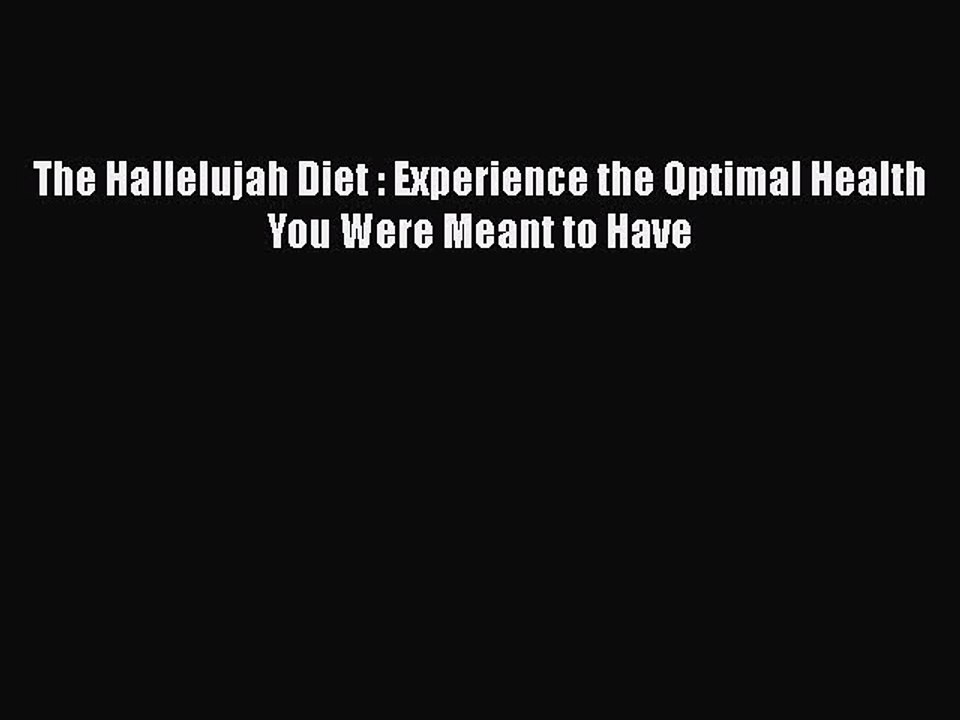 Download Books The Hallelujah Diet : Experience the Optimal Health You Were Meant to Have PDF