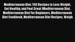 Read Books Mediterranean Diet: 150 Recipes to Lose Weight Get Healthy and Feel Great (Mediterranean