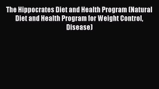 Download Books The Hippocrates Diet and Health Program (Natural Diet and Health Program for