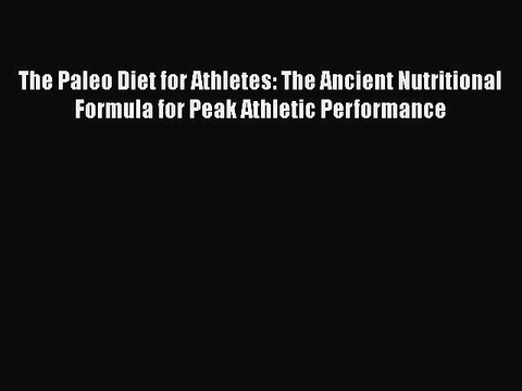Read Books The Paleo Diet for Athletes: The Ancient Nutritional Formula for Peak Athletic Performance
