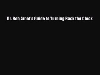 Read Books Dr. Bob Arnot's Guide to Turning Back the Clock ebook textbooks