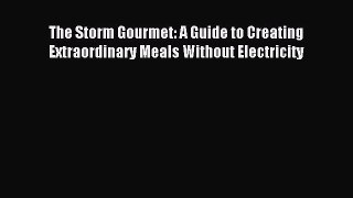 [PDF] The Storm Gourmet: A Guide to Creating Extraordinary Meals Without Electricity [Read]