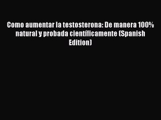 Download Books Como aumentar la testosterona: De manera 100% natural y probada cientÃ­ficamente